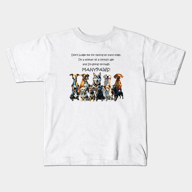 Don't judge me for having so many dogs - manypaws/menopause - funny watercolour dog design Kids T-Shirt by DawnDesignsWordArt